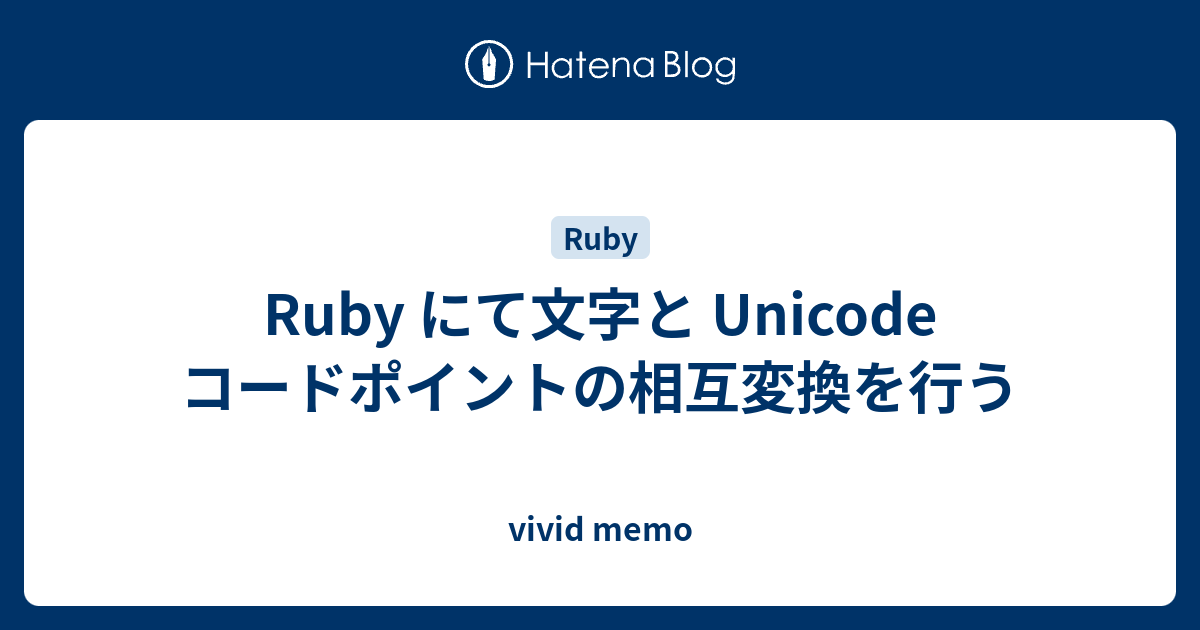 Ruby にて文字と Unicode コードポイントの相互変換を行う Vivid Memo