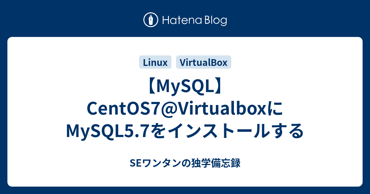 MySQL】CentOS7@VirtualboxにMySQL5.7をインストールする - SE
