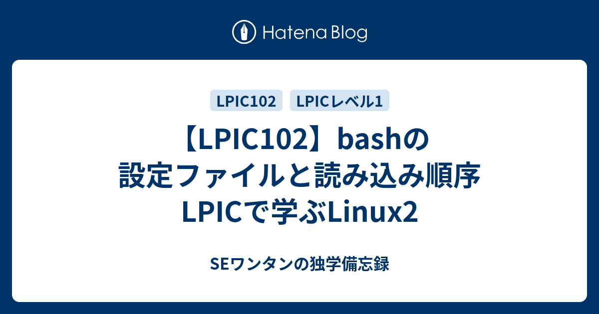 Lpic102 Bashの設定ファイルと読み込み順序 Lpicで学ぶlinux2 Seワンタンの独学備忘録