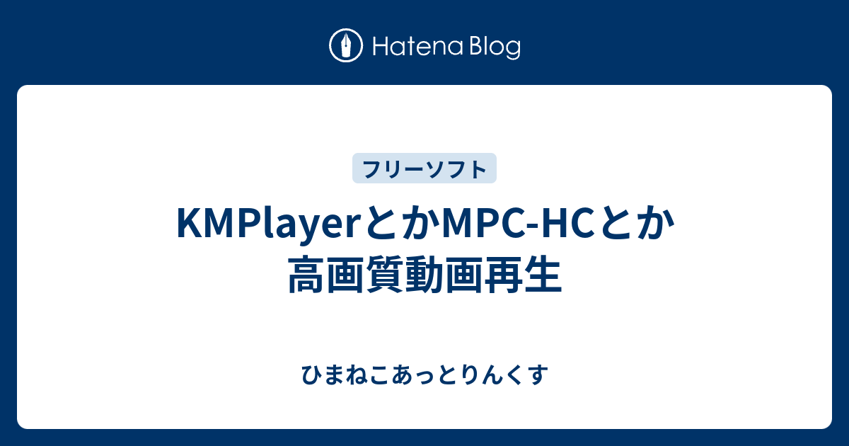 Kmplayerとかmpc Hcとか高画質動画再生 ひまねこあっとりんくす