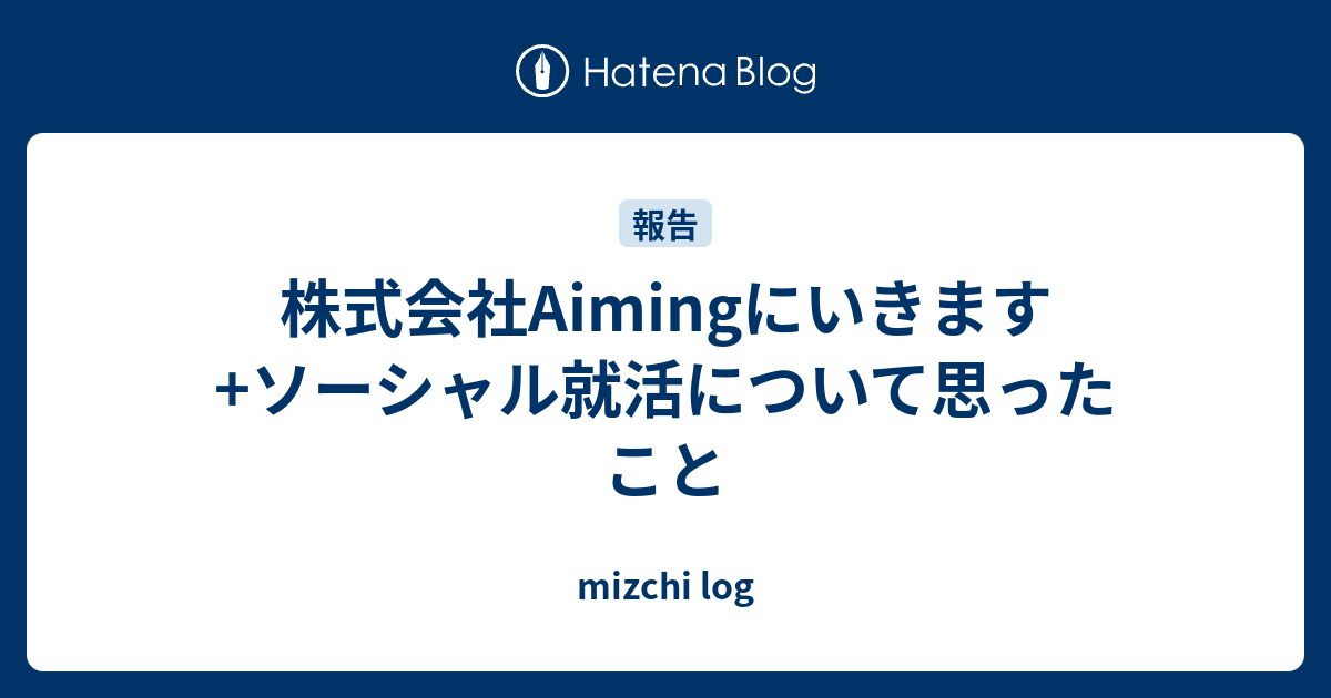 株式会社aimingにいきます ソーシャル就活について思ったこと Mizchi Log