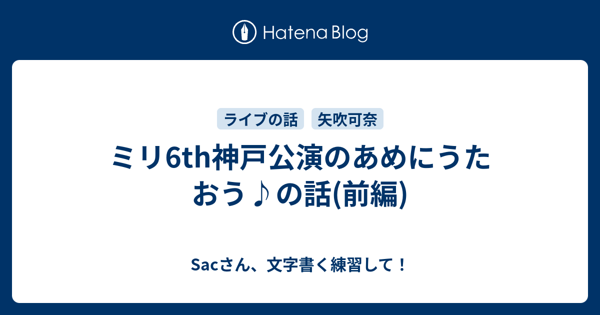 ミリ6th神戸公演のあめにうたおう の話 前編 Sacさん 文字書く練習して