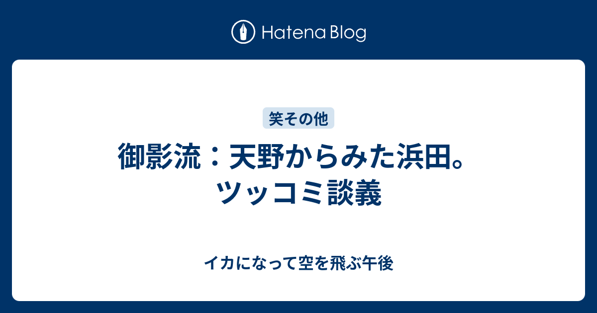 御影流 天野からみた浜田 ツッコミ談義 イカになって空を飛ぶ午後