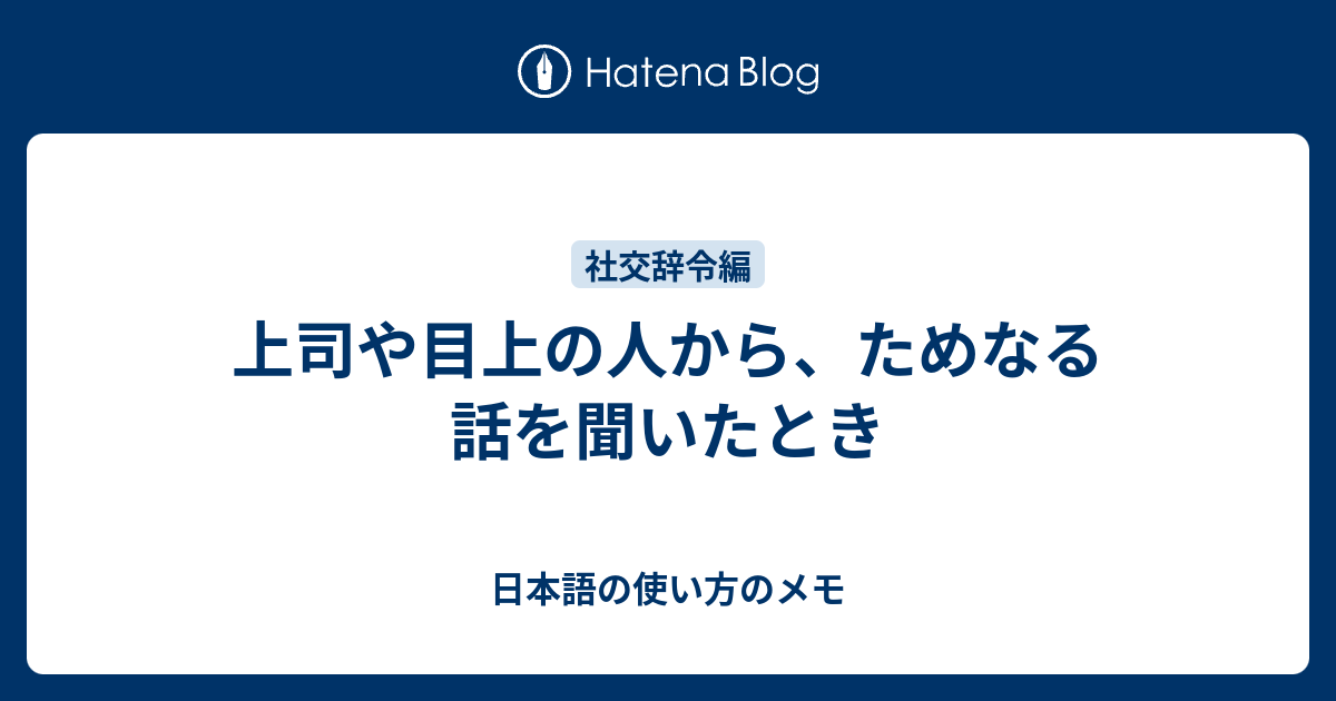 上司や目上の人から ためなる話を聞いたとき 日本語の使い方のメモ