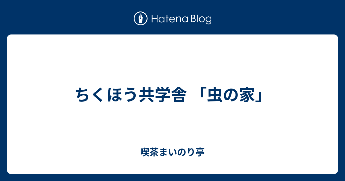 ちくほう共学舎 虫の家 喫茶まいのり亭