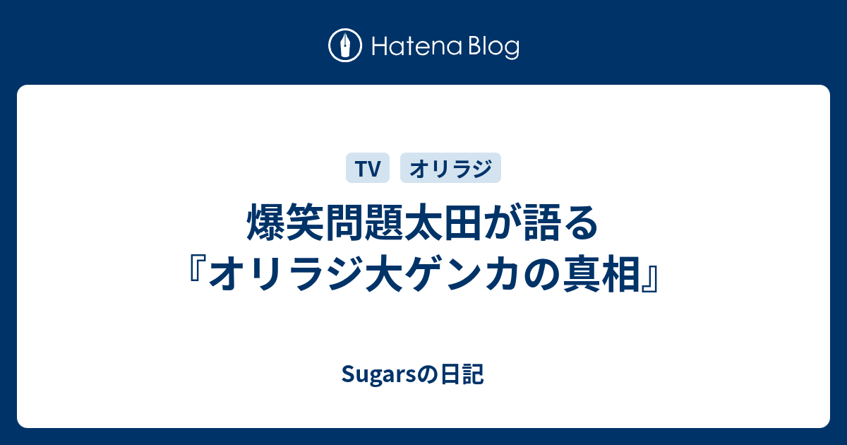 爆笑問題太田が語る オリラジ大ゲンカの真相 Sugarsの日記