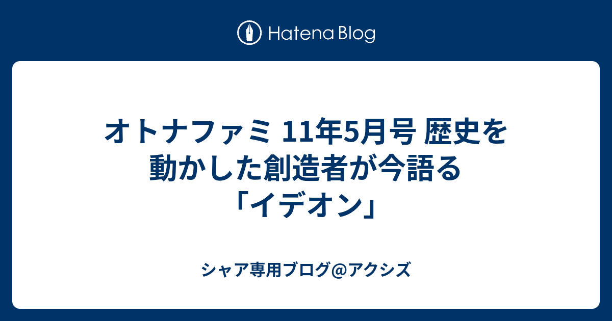 オトナファミ 11年5月号 歴史を動かした創造者が今語る イデオン シャア専用ブログ アクシズ