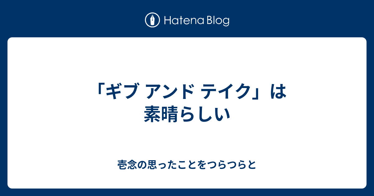 ギブ アンド テイク は素晴らしい 壱念の思ったことをつらつらと