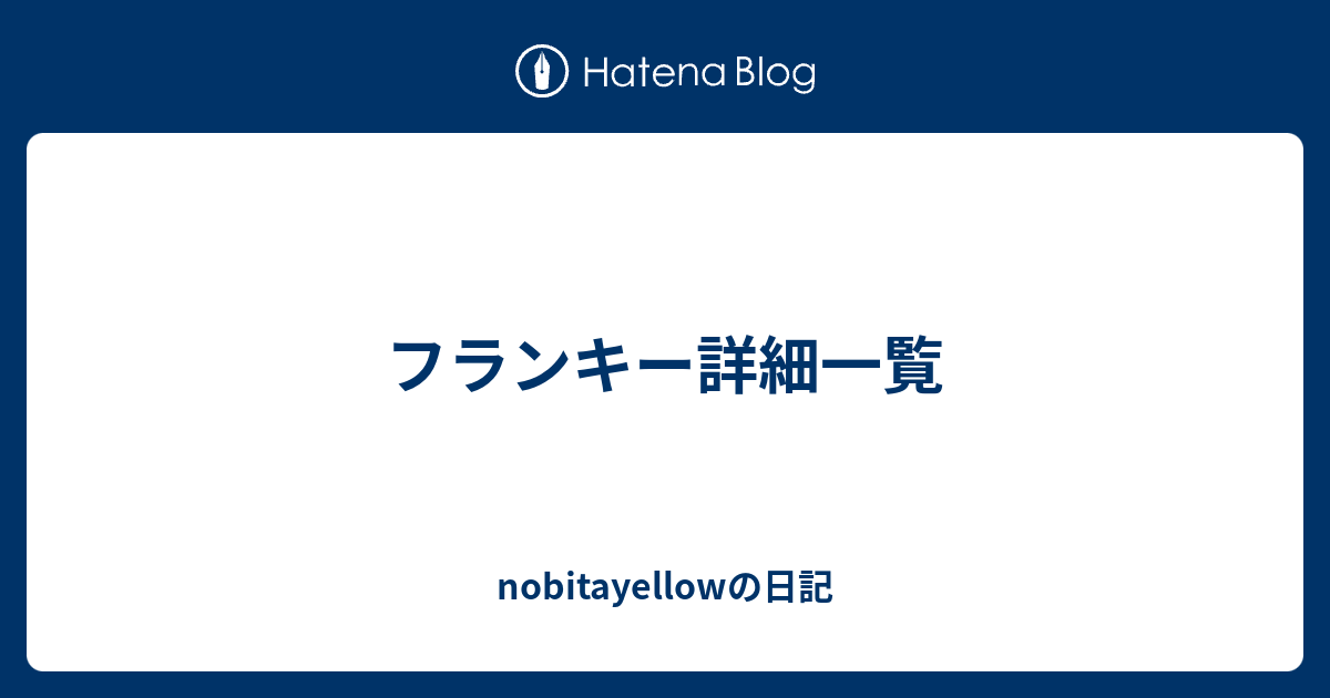 フランキー詳細一覧 Nobitayellowの日記