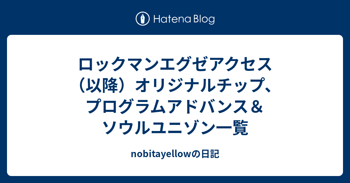 ロックマンエグゼアクセス 以降 オリジナルチップ プログラムアドバンス ソウルユニゾン一覧 Nobitayellowの日記