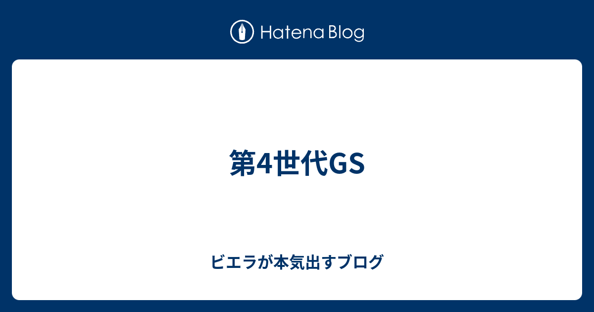 第4世代gs ビエラが本気出すブログ