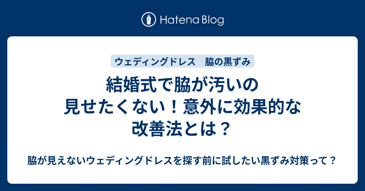 結婚式で脇が汚いの見せたくない 意外に効果的な改善法とは 脇が見えないウェディングドレスを探す前に試したい黒ずみ対策って