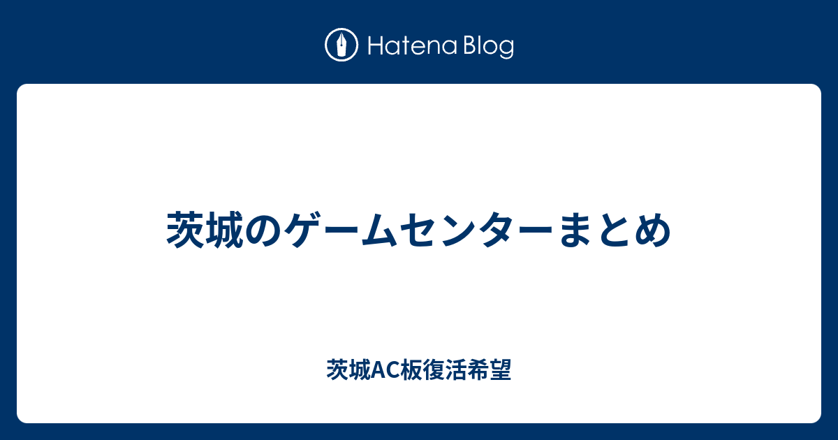 茨城のゲームセンターまとめ 茨城ac板復活希望