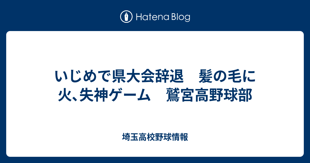 いじめで県大会辞退 髪の毛に火 失神ゲーム 鷲宮高野球部 埼玉高校野球情報