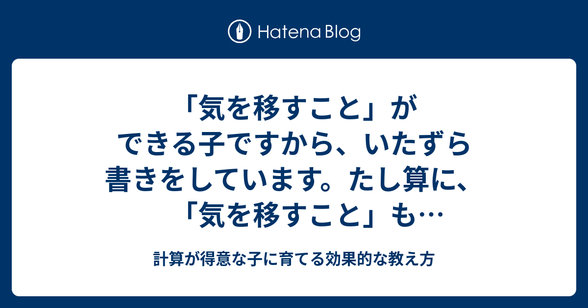 「気を移すこと」ができる子ですから、いたずら書きをしています。たし算に、「気を移すこと」もできる子です。 - 計算が得意な子に育てる効果的な教え方