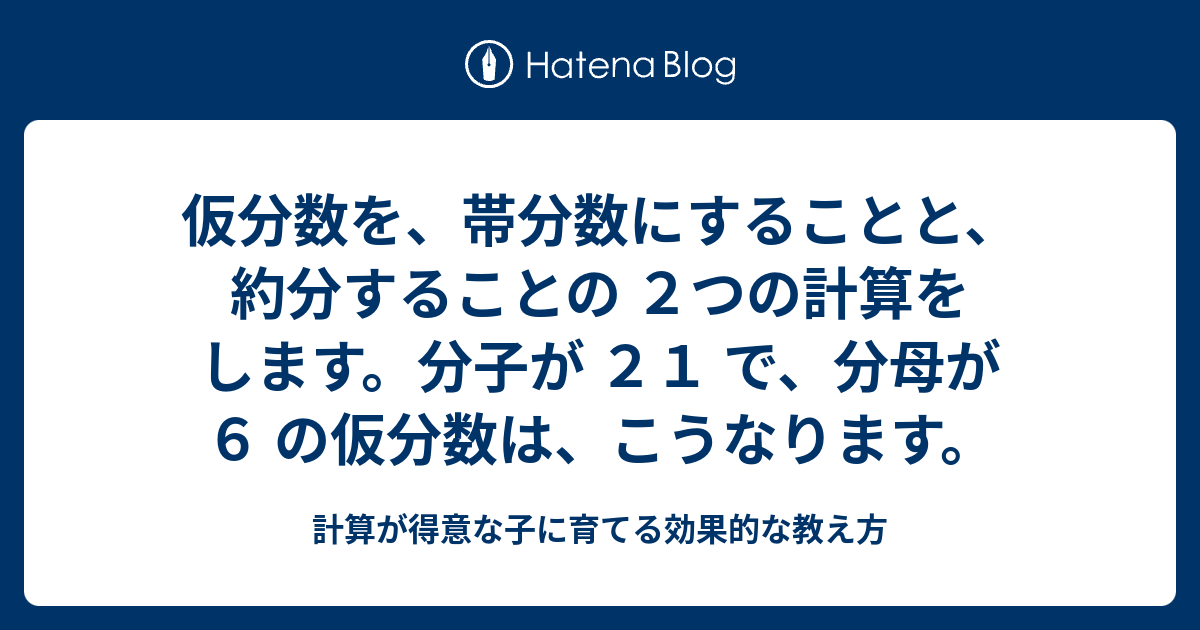 仮分数を、帯分数にすることと、約分することの 2つの計算をします。分子が 21 で、分母が 6 の仮分数は、こうなります。 - 計算が得意な子 ...
