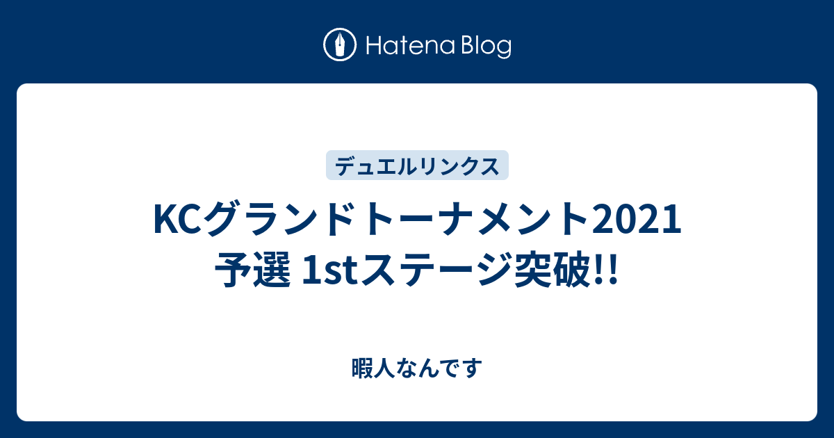 Kcグランドトーナメント21 予選 1stステージ突破 暇人なんです