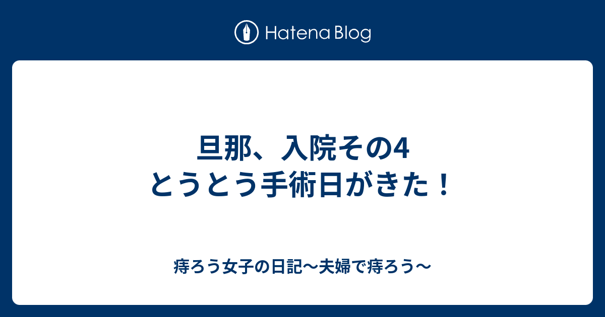 旦那 入院その4 とうとう手術日がきた 痔ろう女子の日記 夫婦で痔ろう