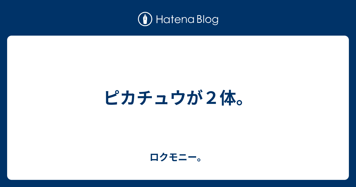 ピカチュウが２体 ロクモニー