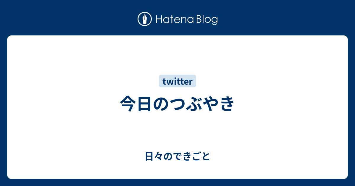 今日のつぶやき 日々のできごと