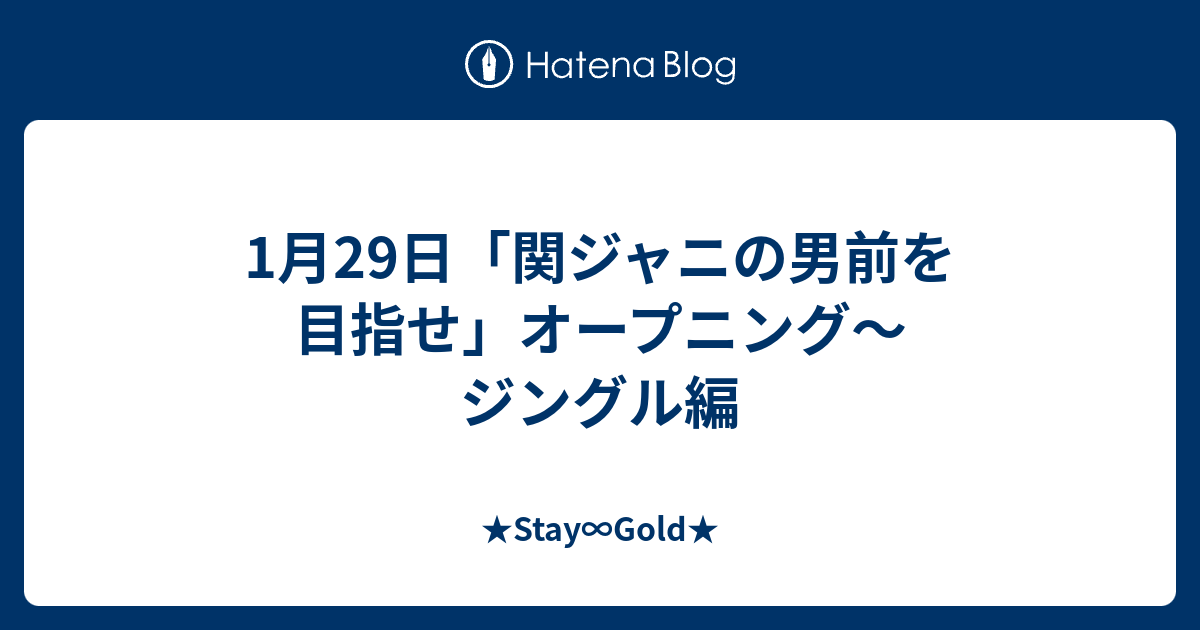 1月29日 関ジャニの男前を目指せ オープニング ジングル編 Stay Gold