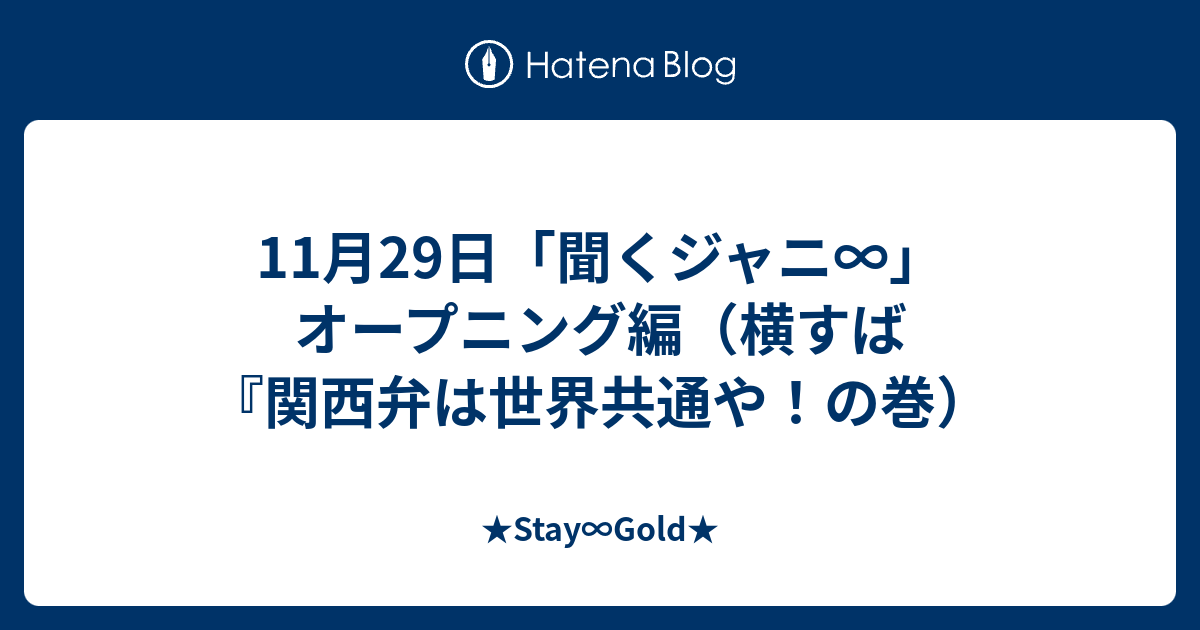 11月29日 聞くジャニ オープニング編 横すば 関西弁は世界共通や の巻 Stay Gold