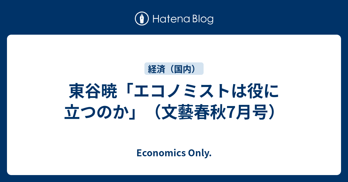 東谷暁 エコノミストは役に立つのか 文藝春秋7月号 Economics Only