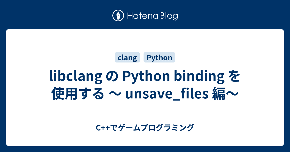 Libclang の Python Binding を使用する Unsave Files 編 C でゲームプログラミング