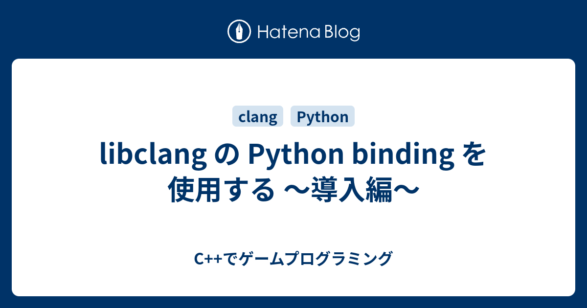 libclang の Python binding を使用する 〜導入編〜 - C++でゲームプログラミング