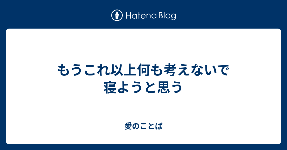 もうこれ以上何も考えないで寝ようと思う - 愛のことば