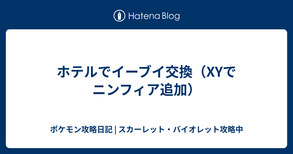 ホテルでイーブイ交換 Xyでニンフィア追加 ポケモン攻略日記 ソード シールド ポケマス攻略中