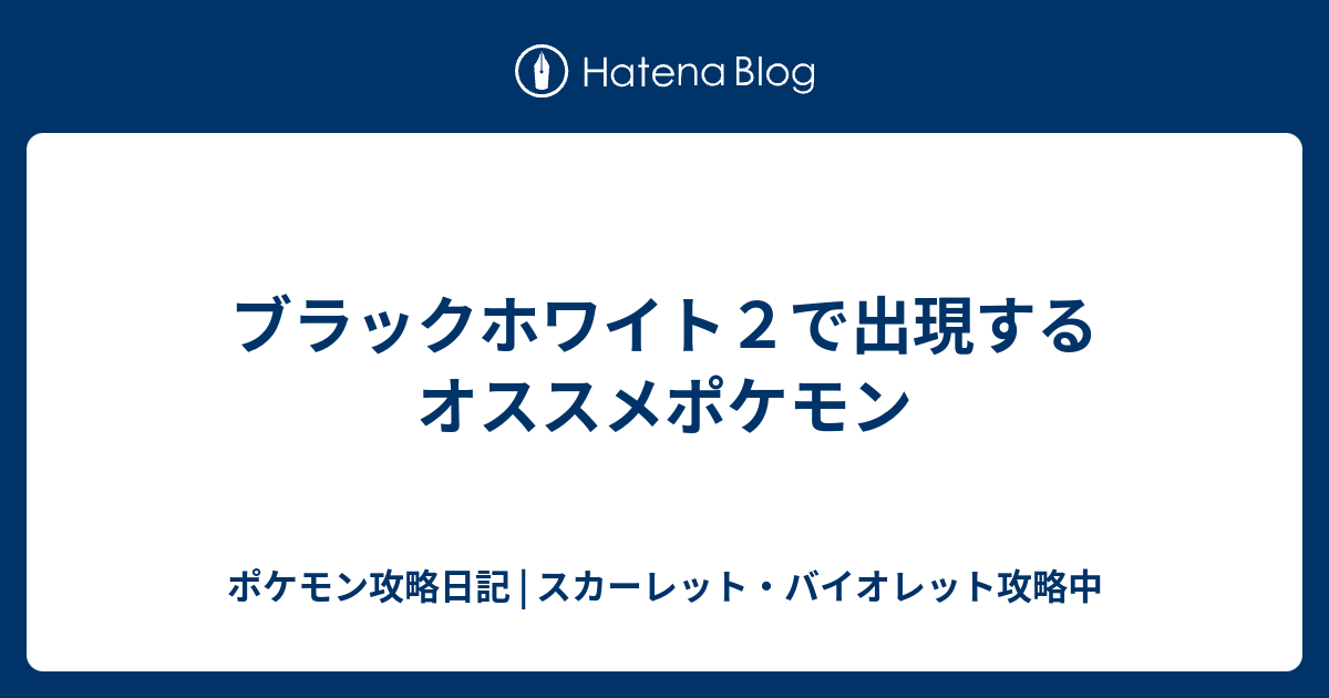 ブラックホワイト２で出現するオススメポケモン ポケモン攻略日記 ソード シールド ポケマス攻略中