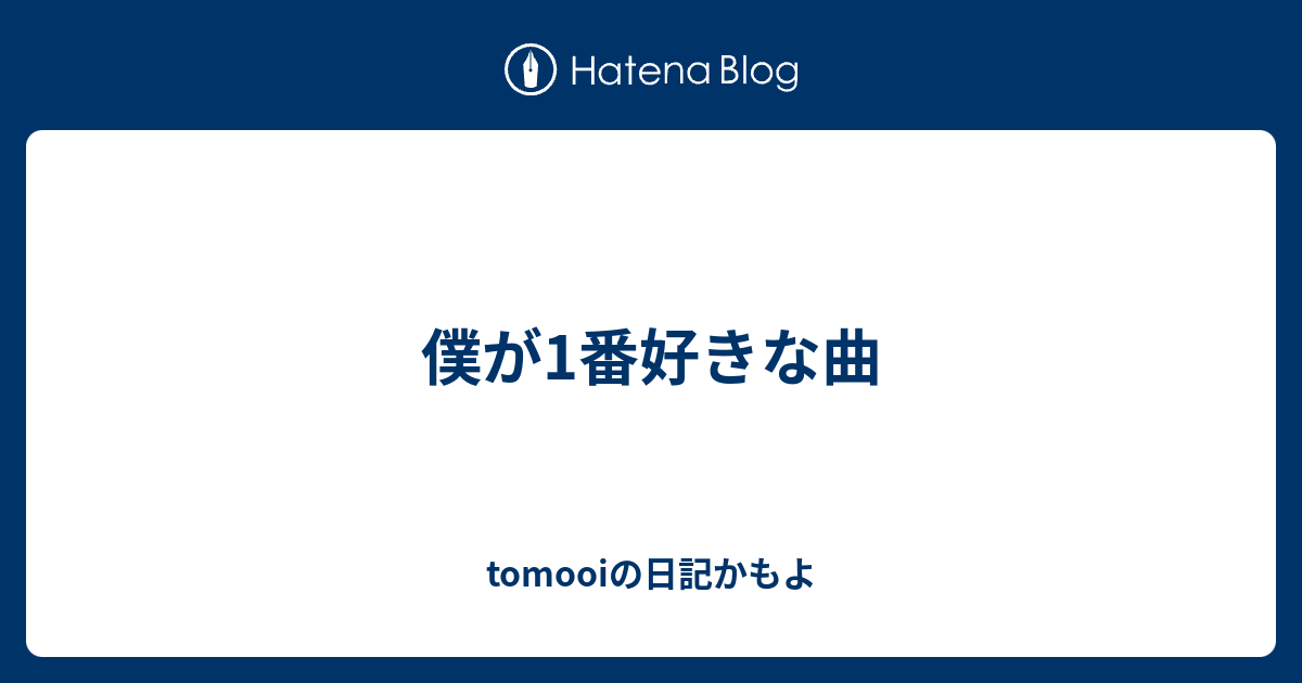 僕が1番好きな曲 Tomooiの日記かもよ