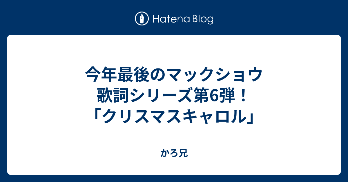 今年最後のマックショウ 歌詞シリーズ第6弾 クリスマスキャロル かろ兄