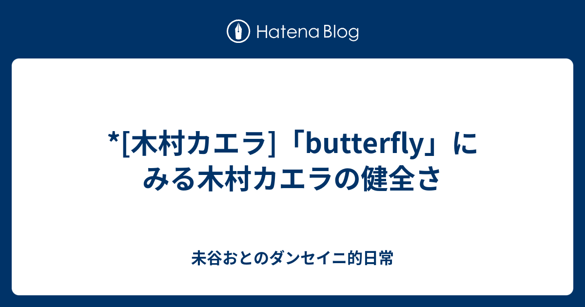 木村カエラ Butterfly にみる木村カエラの健全さ 未谷おとのダンセイニ的日常