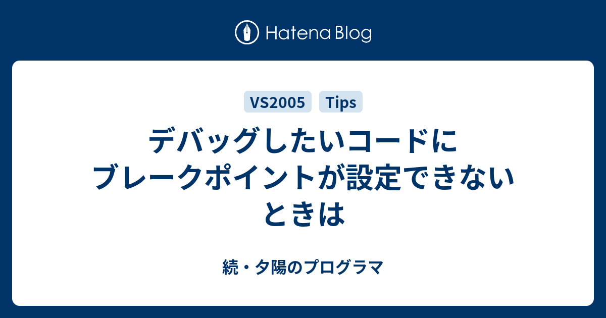 デバッグしたいコードにブレークポイントが設定できないときは 続 夕陽のプログラマ