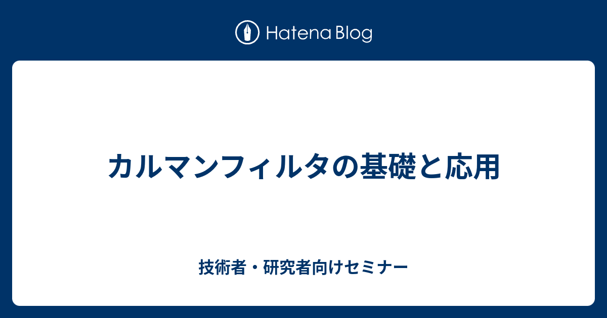 カルマンフィルタの基礎と応用 技術者 研究者向けセミナー