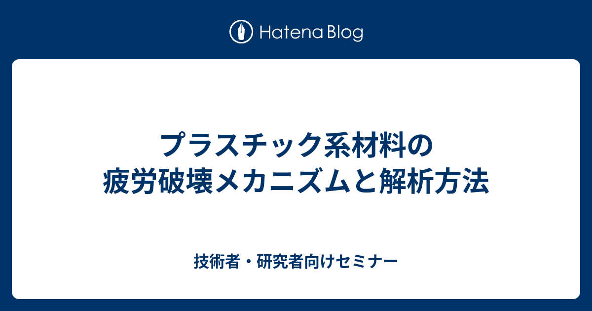 プラスチック系材料の疲労破壊メカニズムと解析方法 技術者 研究者向けセミナー