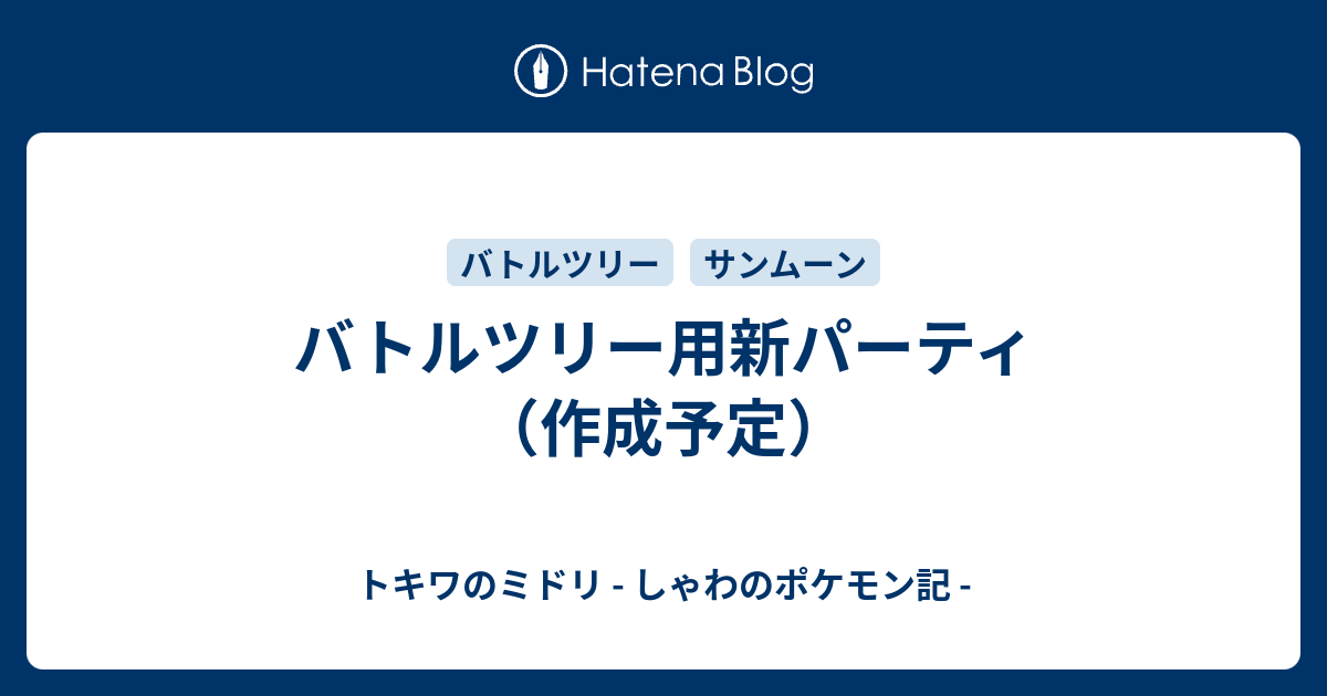 バトルツリー用新パーティ 作成予定 トキワのミドリ しゃわのポケモン記