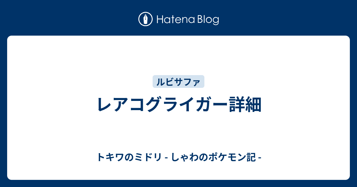 レアコグライガー詳細 トキワのミドリ しゃわのポケモン記