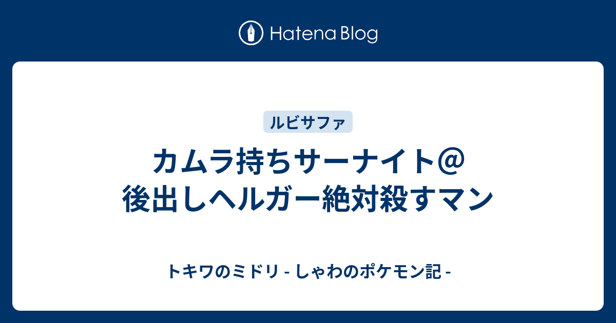 カムラ持ちサーナイト 後出しヘルガー絶対殺すマン トキワのミドリ しゃわのポケモン記