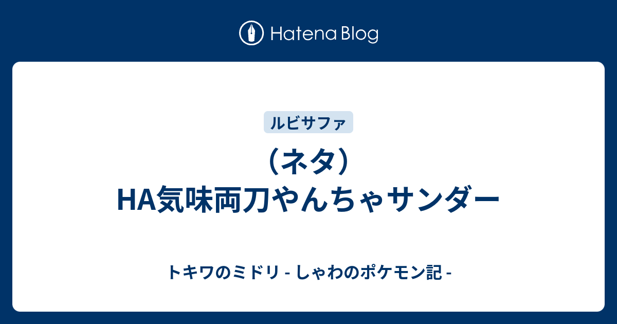 ネタ Ha気味両刀やんちゃサンダー トキワのミドリ しゃわのポケモン記