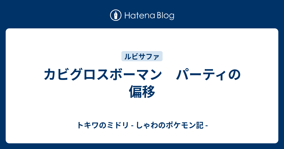 カビグロスボーマン パーティの偏移 トキワのミドリ しゃわのポケモン記