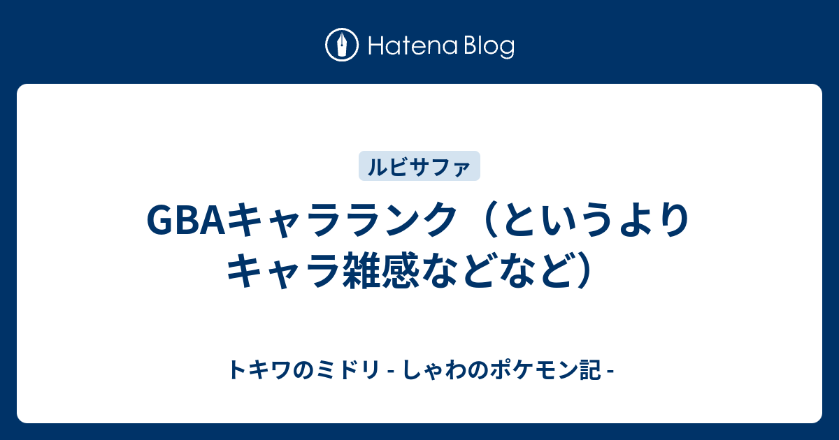 Gbaキャラランク というよりキャラ雑感などなど トキワのミドリ しゃわのポケモン記