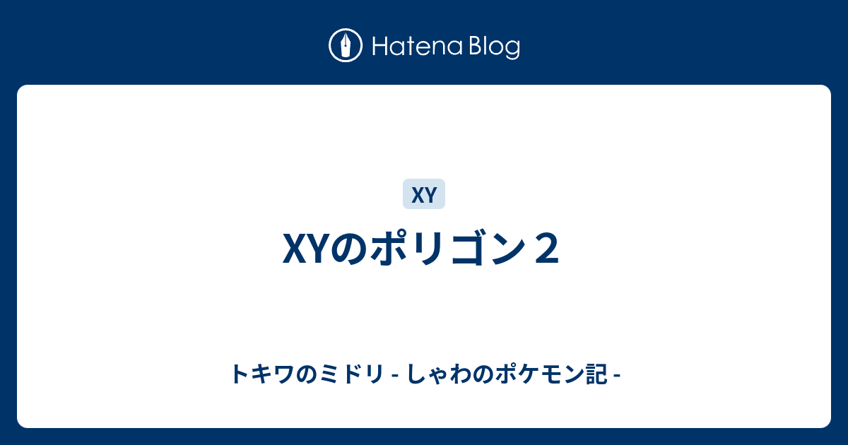 Xyのポリゴン２ トキワのミドリ しゃわのポケモン記