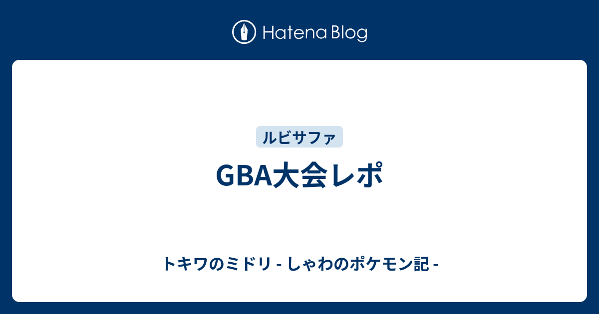 Gba大会レポ トキワのミドリ しゃわのポケモン記