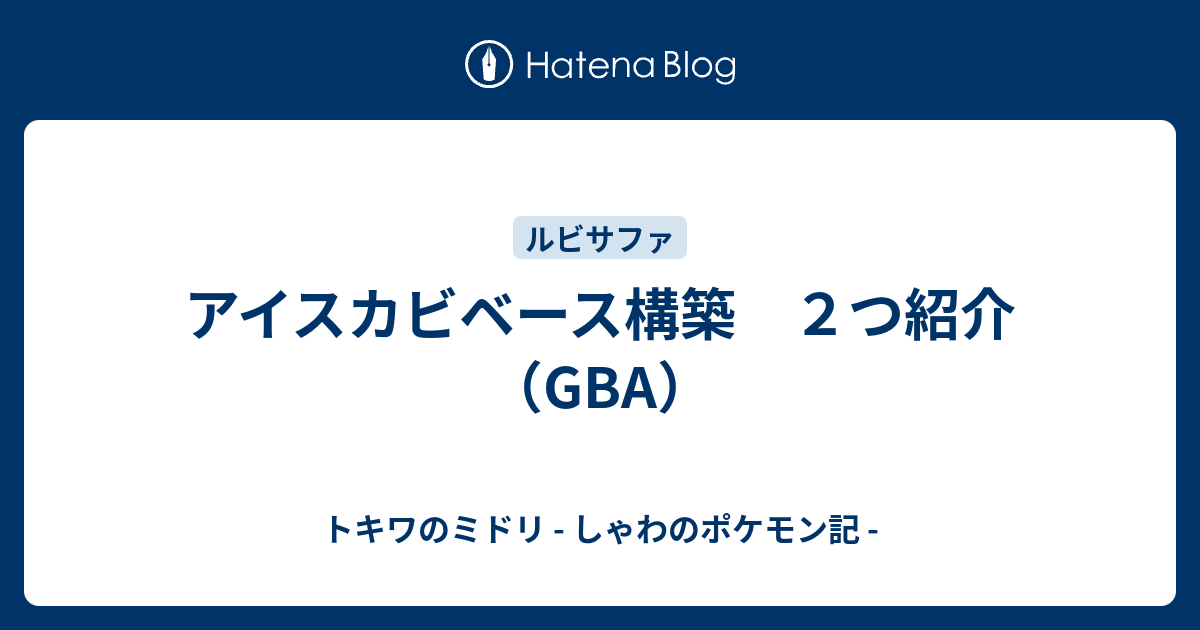 アイスカビベース構築 ２つ紹介 Gba トキワのミドリ しゃわのポケモン記
