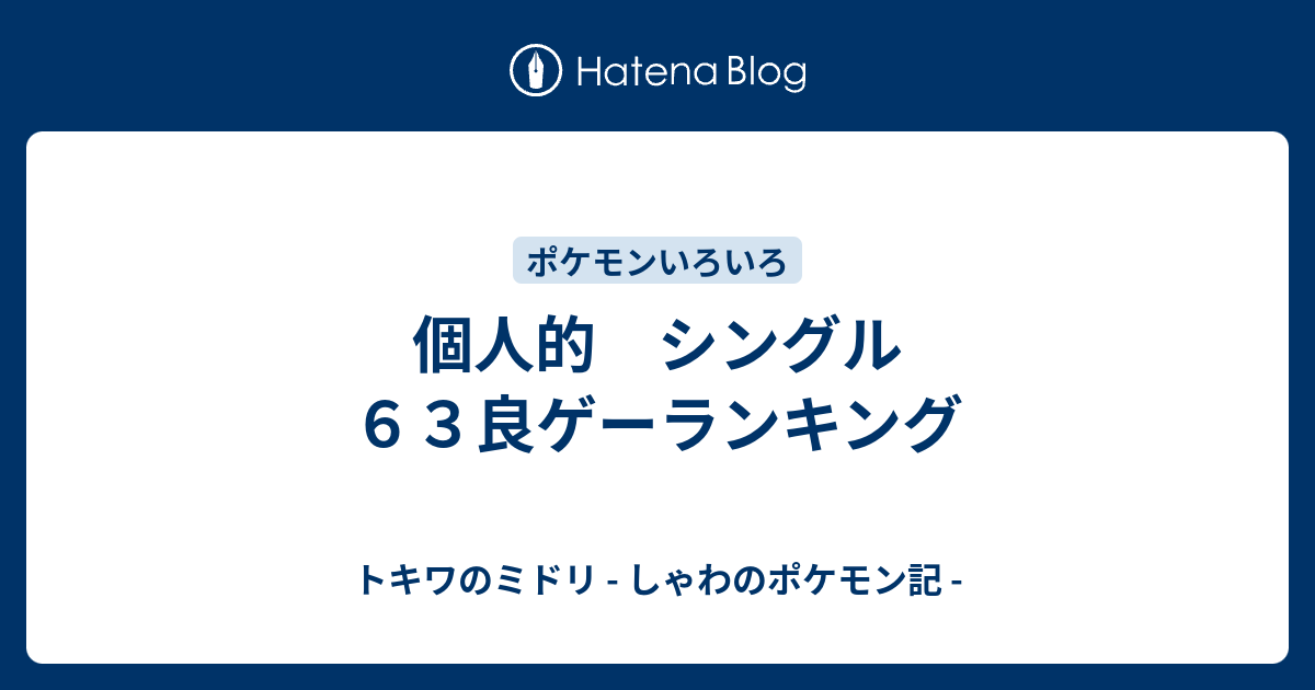 個人的 シングル６３良ゲーランキング トキワのミドリ しゃわのポケモン記