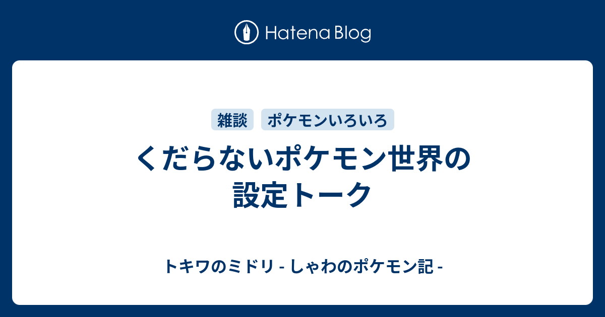 くだらないポケモン世界の設定トーク トキワのミドリ しゃわのポケモン記