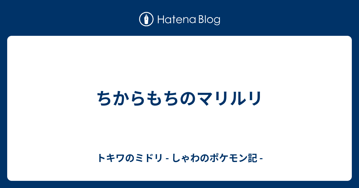 ちからもちのマリルリ トキワのミドリ しゃわのポケモン記